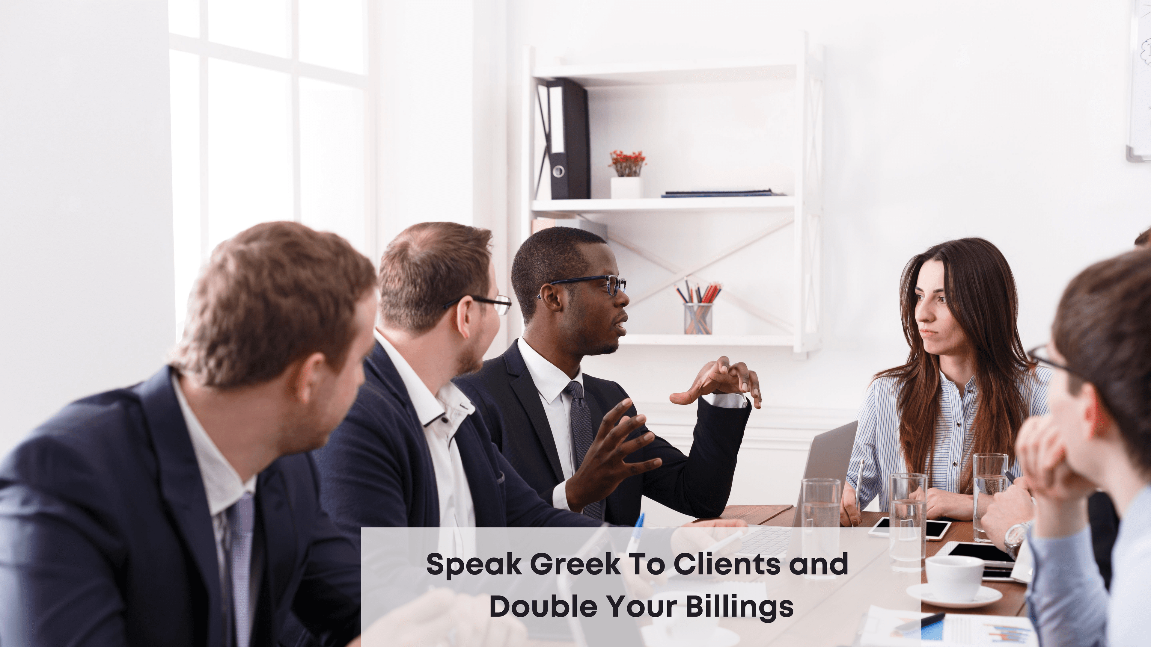Speak Greek To Clients and Double Your Billings