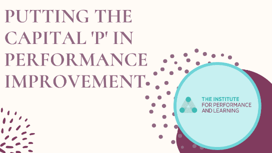 Putting the Capital 'P' in Performance Improvement