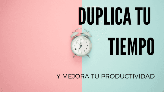 Duplica tu Tiempo y Mejora tu Productividad