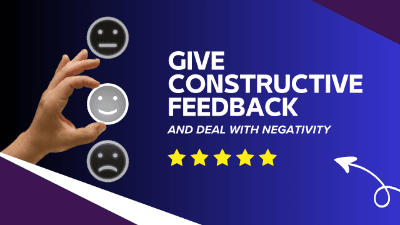 Give Constructive Feedback and Deal with Negativity